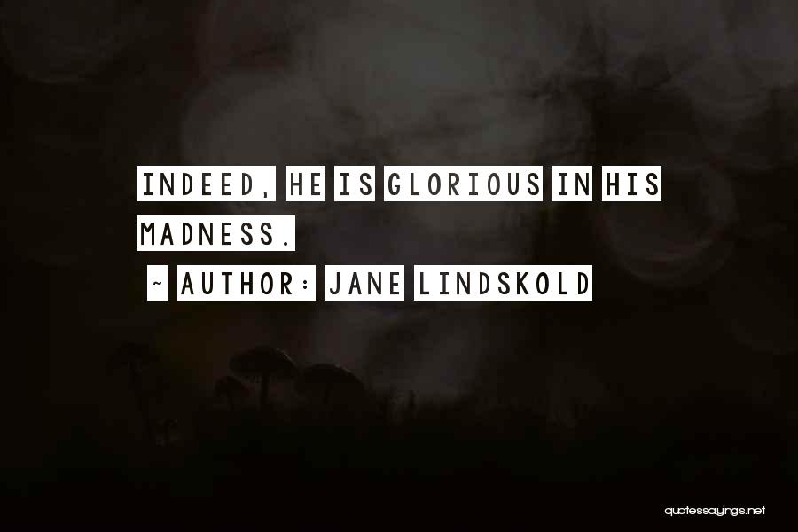 Jane Lindskold Quotes: Indeed, He Is Glorious In His Madness.