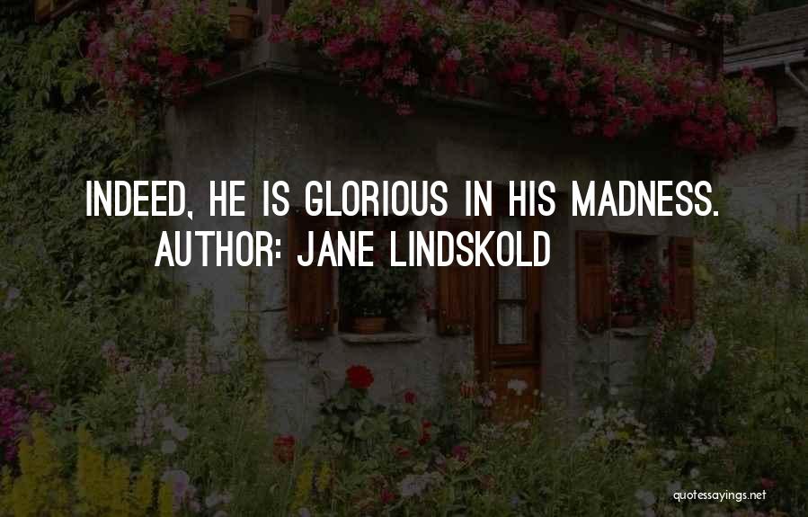 Jane Lindskold Quotes: Indeed, He Is Glorious In His Madness.