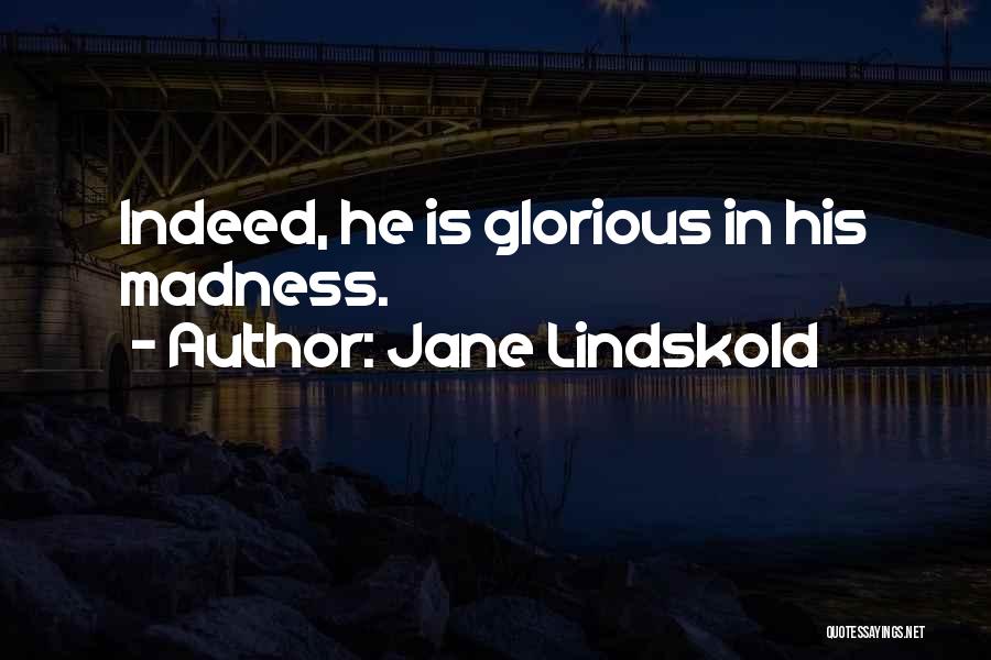 Jane Lindskold Quotes: Indeed, He Is Glorious In His Madness.