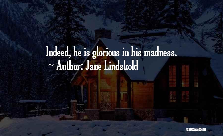 Jane Lindskold Quotes: Indeed, He Is Glorious In His Madness.