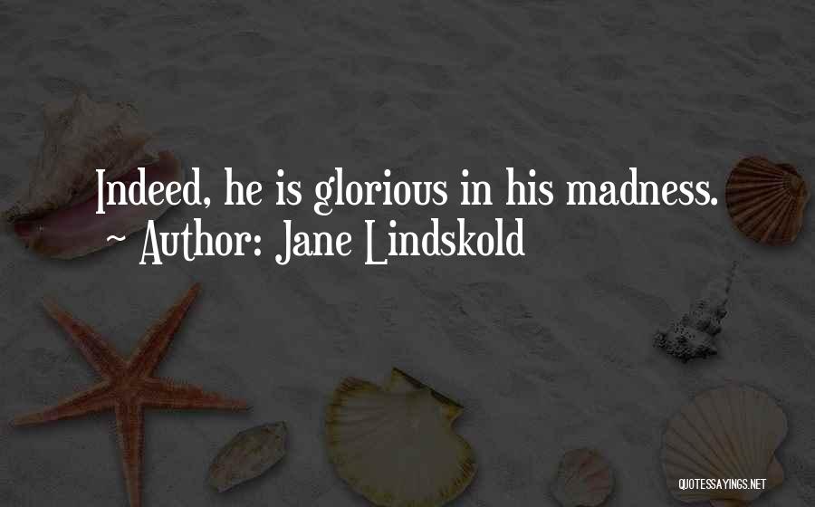 Jane Lindskold Quotes: Indeed, He Is Glorious In His Madness.