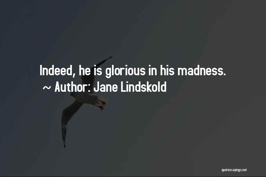 Jane Lindskold Quotes: Indeed, He Is Glorious In His Madness.