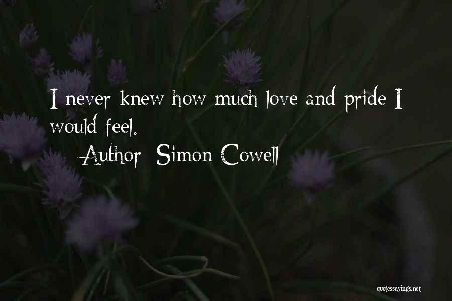 Simon Cowell Quotes: I Never Knew How Much Love And Pride I Would Feel.