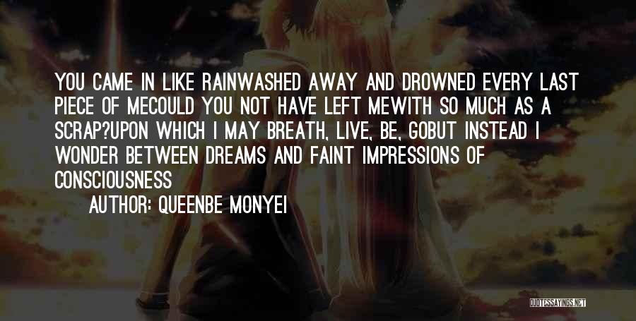 Queenbe Monyei Quotes: You Came In Like Rainwashed Away And Drowned Every Last Piece Of Mecould You Not Have Left Mewith So Much