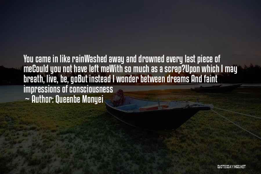 Queenbe Monyei Quotes: You Came In Like Rainwashed Away And Drowned Every Last Piece Of Mecould You Not Have Left Mewith So Much