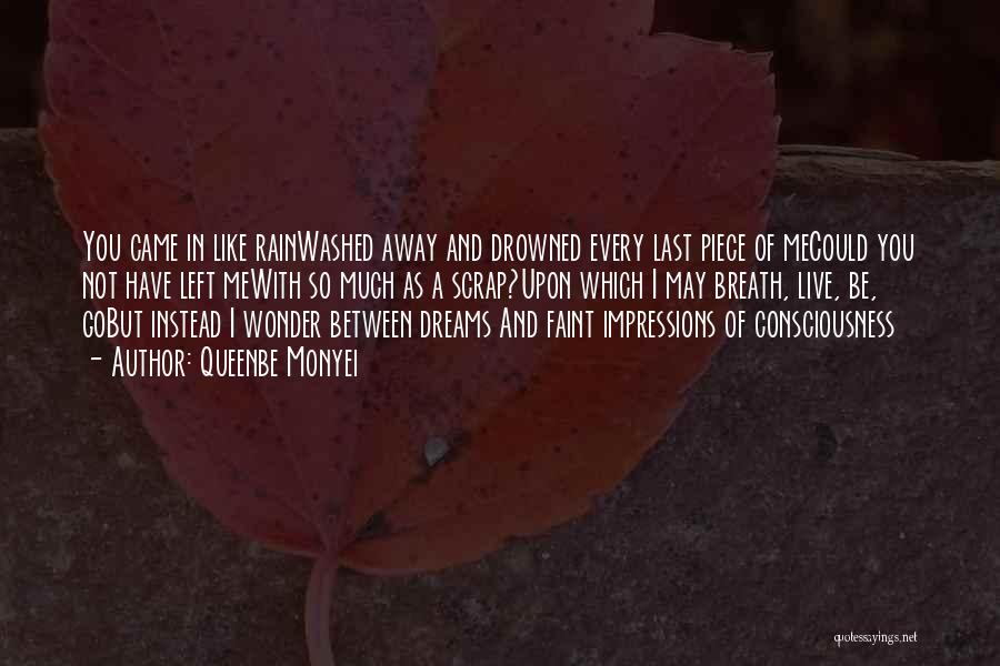 Queenbe Monyei Quotes: You Came In Like Rainwashed Away And Drowned Every Last Piece Of Mecould You Not Have Left Mewith So Much