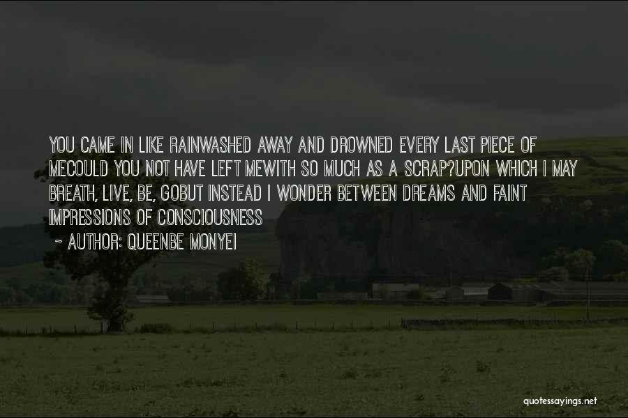 Queenbe Monyei Quotes: You Came In Like Rainwashed Away And Drowned Every Last Piece Of Mecould You Not Have Left Mewith So Much