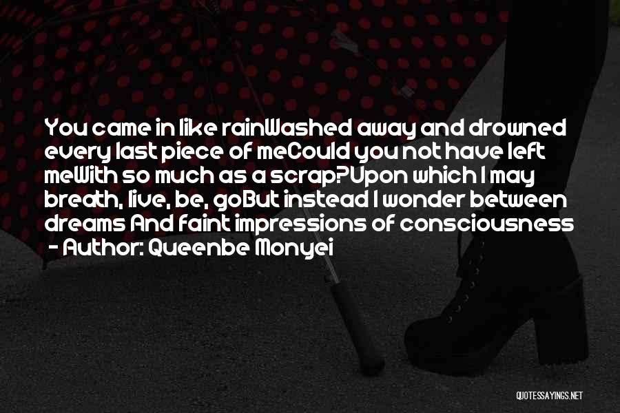 Queenbe Monyei Quotes: You Came In Like Rainwashed Away And Drowned Every Last Piece Of Mecould You Not Have Left Mewith So Much
