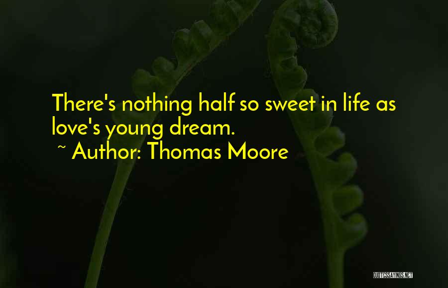 Thomas Moore Quotes: There's Nothing Half So Sweet In Life As Love's Young Dream.