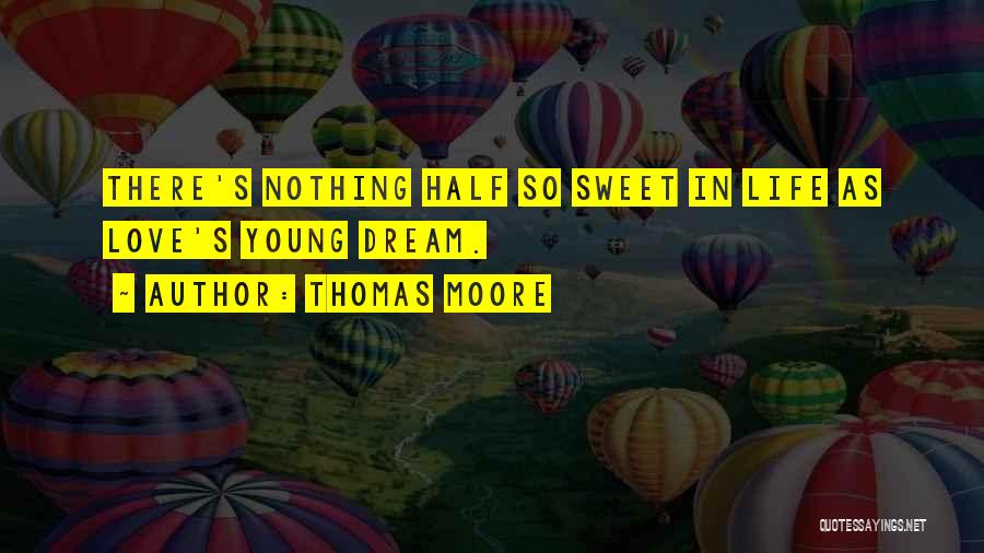 Thomas Moore Quotes: There's Nothing Half So Sweet In Life As Love's Young Dream.