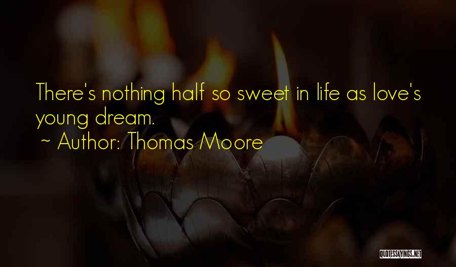 Thomas Moore Quotes: There's Nothing Half So Sweet In Life As Love's Young Dream.