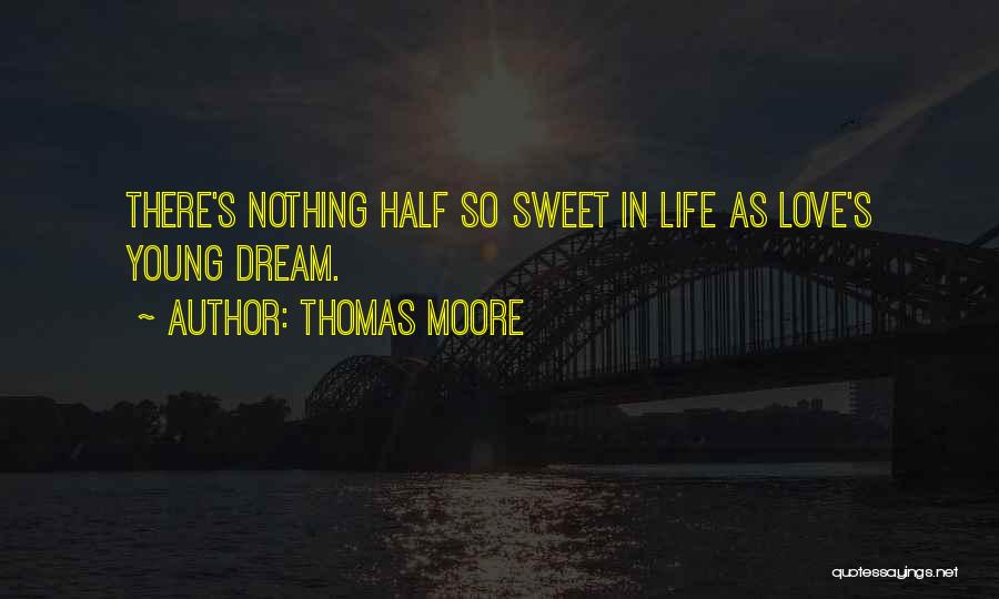 Thomas Moore Quotes: There's Nothing Half So Sweet In Life As Love's Young Dream.