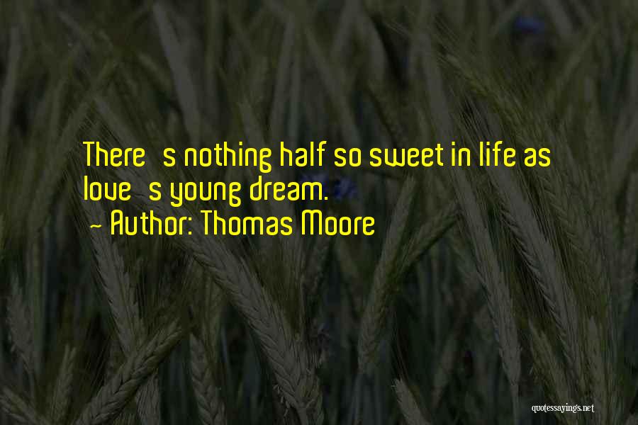 Thomas Moore Quotes: There's Nothing Half So Sweet In Life As Love's Young Dream.