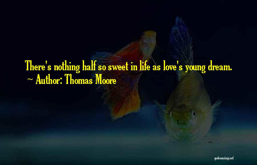 Thomas Moore Quotes: There's Nothing Half So Sweet In Life As Love's Young Dream.