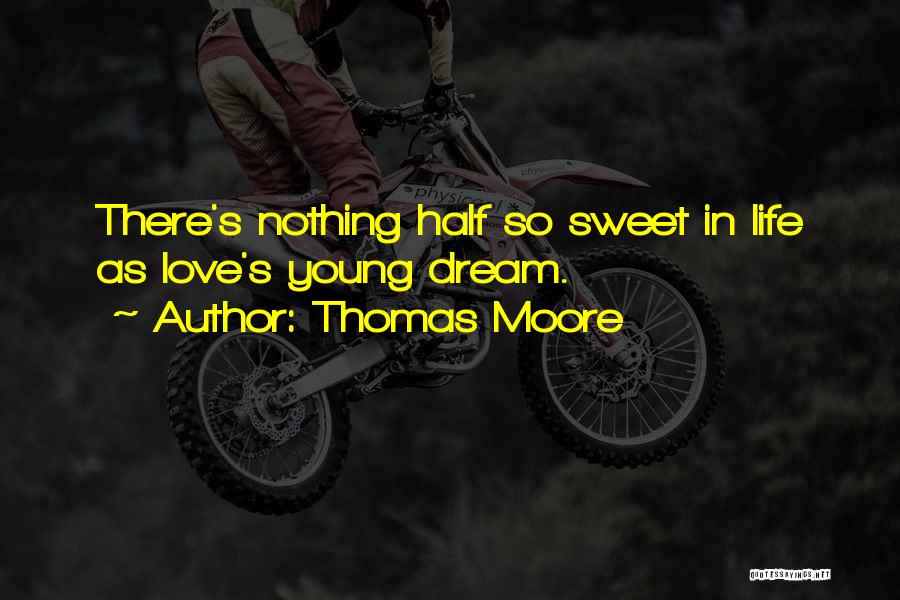 Thomas Moore Quotes: There's Nothing Half So Sweet In Life As Love's Young Dream.