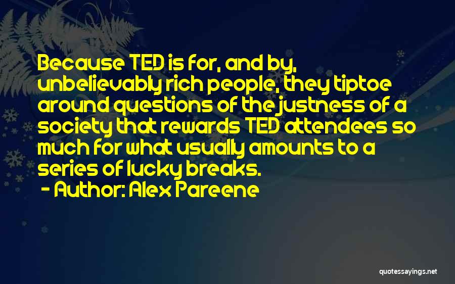 Alex Pareene Quotes: Because Ted Is For, And By, Unbelievably Rich People, They Tiptoe Around Questions Of The Justness Of A Society That