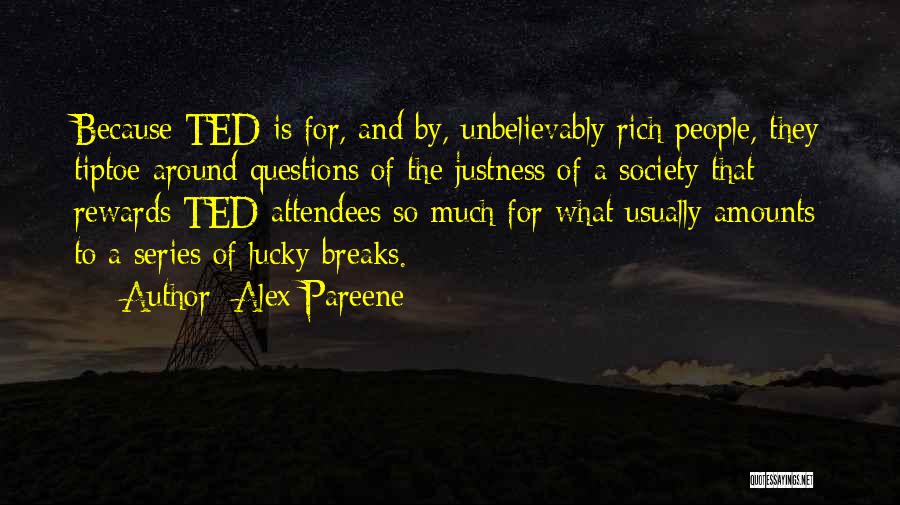 Alex Pareene Quotes: Because Ted Is For, And By, Unbelievably Rich People, They Tiptoe Around Questions Of The Justness Of A Society That