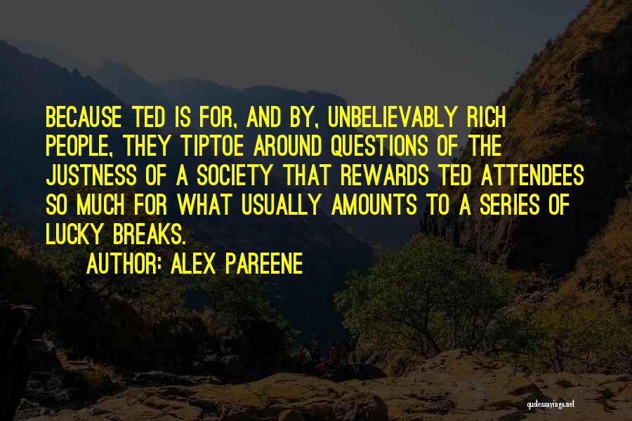 Alex Pareene Quotes: Because Ted Is For, And By, Unbelievably Rich People, They Tiptoe Around Questions Of The Justness Of A Society That