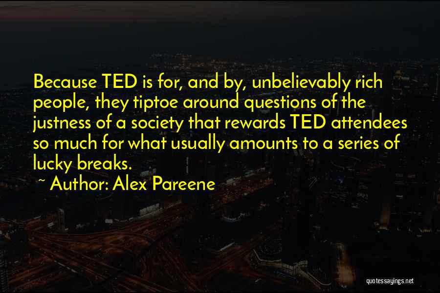 Alex Pareene Quotes: Because Ted Is For, And By, Unbelievably Rich People, They Tiptoe Around Questions Of The Justness Of A Society That