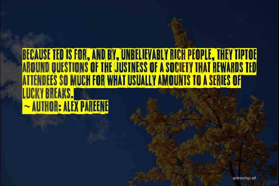 Alex Pareene Quotes: Because Ted Is For, And By, Unbelievably Rich People, They Tiptoe Around Questions Of The Justness Of A Society That