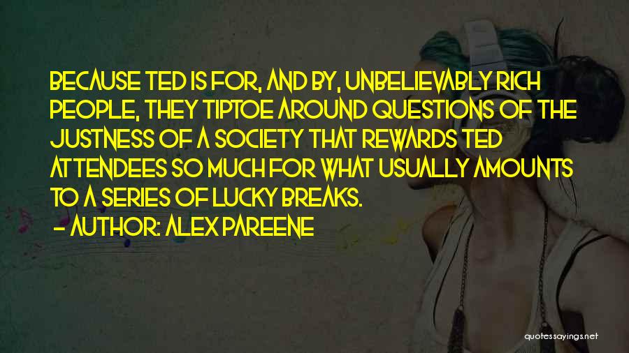 Alex Pareene Quotes: Because Ted Is For, And By, Unbelievably Rich People, They Tiptoe Around Questions Of The Justness Of A Society That