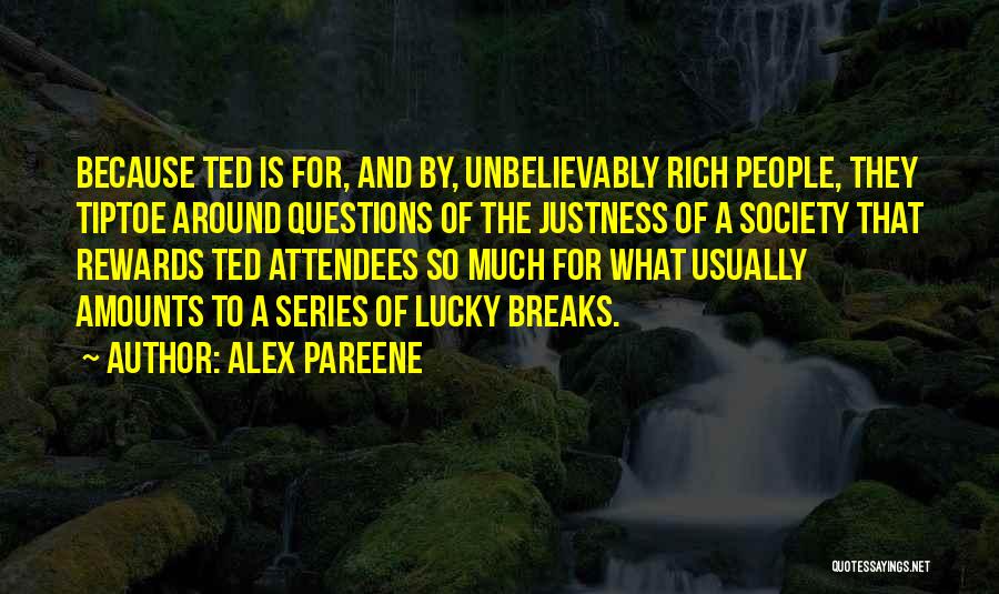 Alex Pareene Quotes: Because Ted Is For, And By, Unbelievably Rich People, They Tiptoe Around Questions Of The Justness Of A Society That