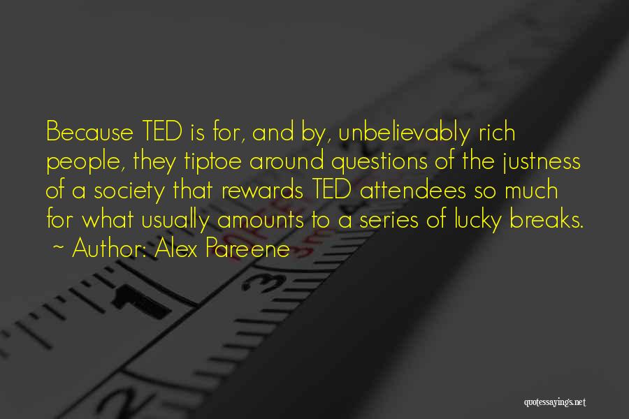 Alex Pareene Quotes: Because Ted Is For, And By, Unbelievably Rich People, They Tiptoe Around Questions Of The Justness Of A Society That