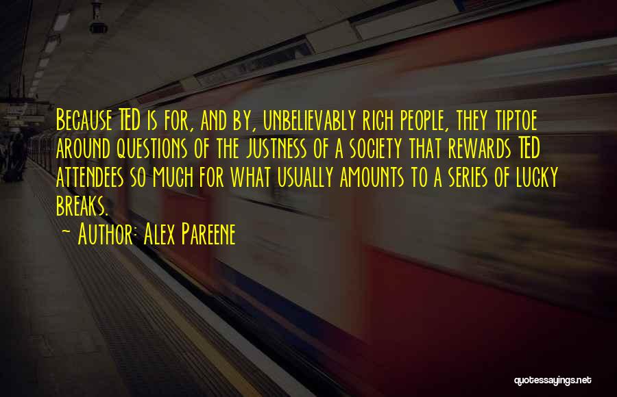 Alex Pareene Quotes: Because Ted Is For, And By, Unbelievably Rich People, They Tiptoe Around Questions Of The Justness Of A Society That