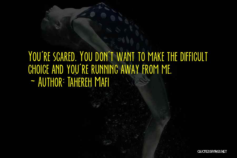 Tahereh Mafi Quotes: You're Scared. You Don't Want To Make The Difficult Choice And You're Running Away From Me.