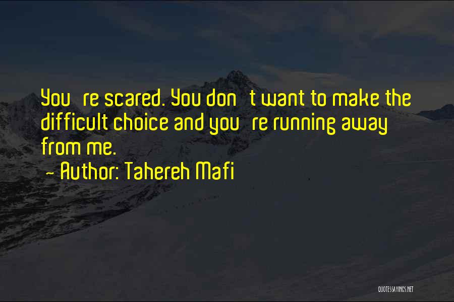 Tahereh Mafi Quotes: You're Scared. You Don't Want To Make The Difficult Choice And You're Running Away From Me.