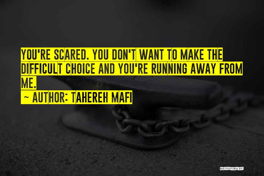 Tahereh Mafi Quotes: You're Scared. You Don't Want To Make The Difficult Choice And You're Running Away From Me.