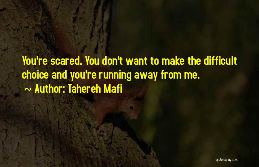 Tahereh Mafi Quotes: You're Scared. You Don't Want To Make The Difficult Choice And You're Running Away From Me.