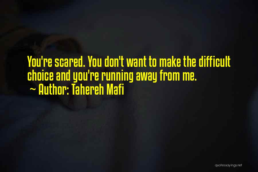 Tahereh Mafi Quotes: You're Scared. You Don't Want To Make The Difficult Choice And You're Running Away From Me.