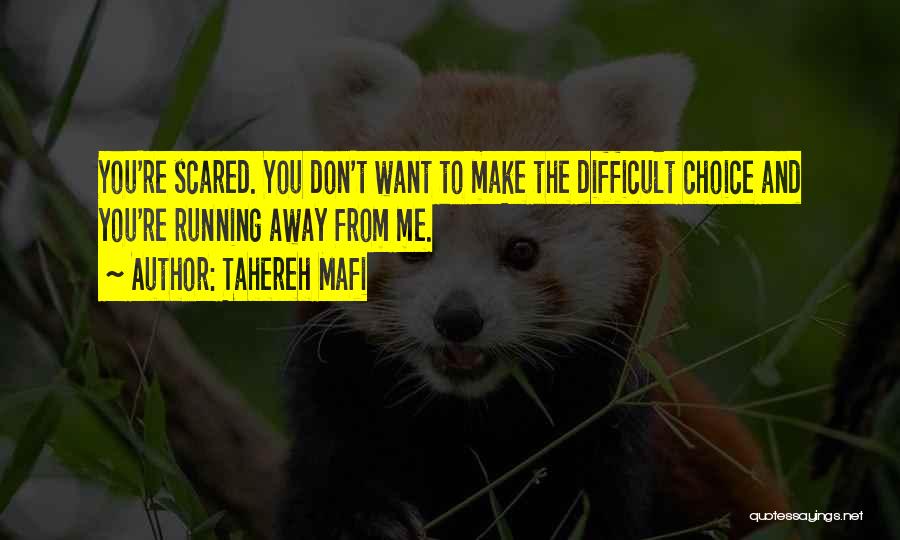 Tahereh Mafi Quotes: You're Scared. You Don't Want To Make The Difficult Choice And You're Running Away From Me.