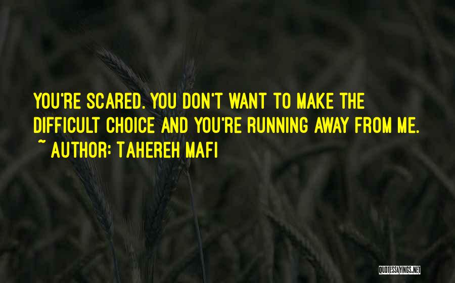 Tahereh Mafi Quotes: You're Scared. You Don't Want To Make The Difficult Choice And You're Running Away From Me.