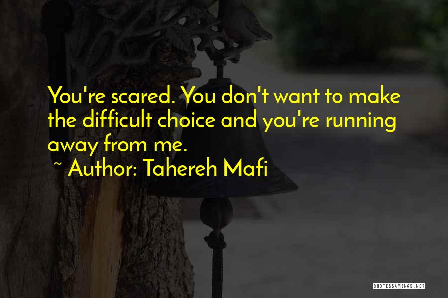 Tahereh Mafi Quotes: You're Scared. You Don't Want To Make The Difficult Choice And You're Running Away From Me.