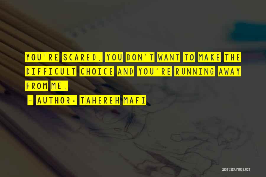 Tahereh Mafi Quotes: You're Scared. You Don't Want To Make The Difficult Choice And You're Running Away From Me.
