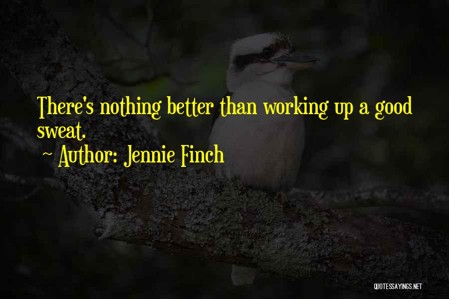 Jennie Finch Quotes: There's Nothing Better Than Working Up A Good Sweat.