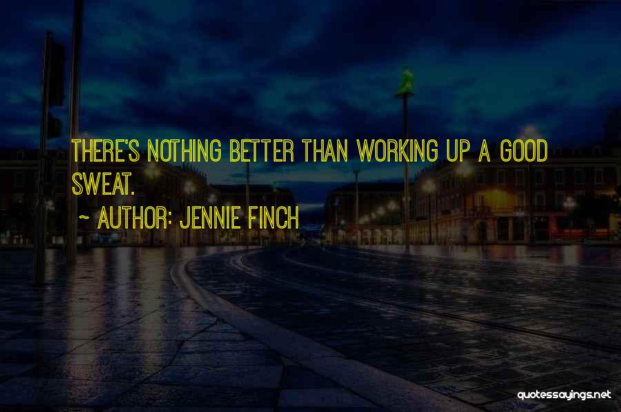 Jennie Finch Quotes: There's Nothing Better Than Working Up A Good Sweat.