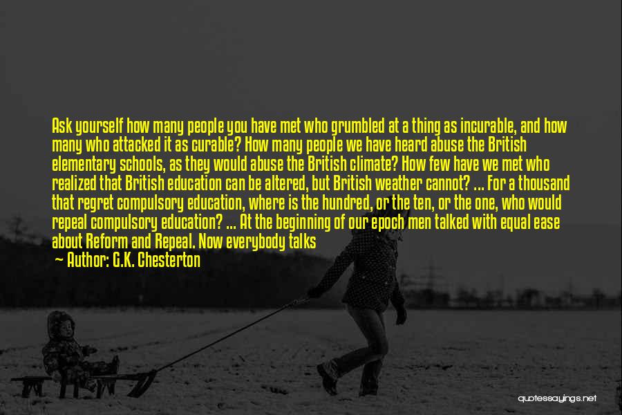 G.K. Chesterton Quotes: Ask Yourself How Many People You Have Met Who Grumbled At A Thing As Incurable, And How Many Who Attacked