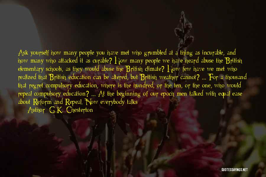 G.K. Chesterton Quotes: Ask Yourself How Many People You Have Met Who Grumbled At A Thing As Incurable, And How Many Who Attacked