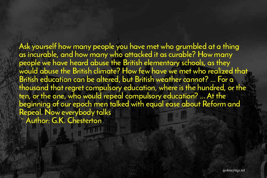 G.K. Chesterton Quotes: Ask Yourself How Many People You Have Met Who Grumbled At A Thing As Incurable, And How Many Who Attacked