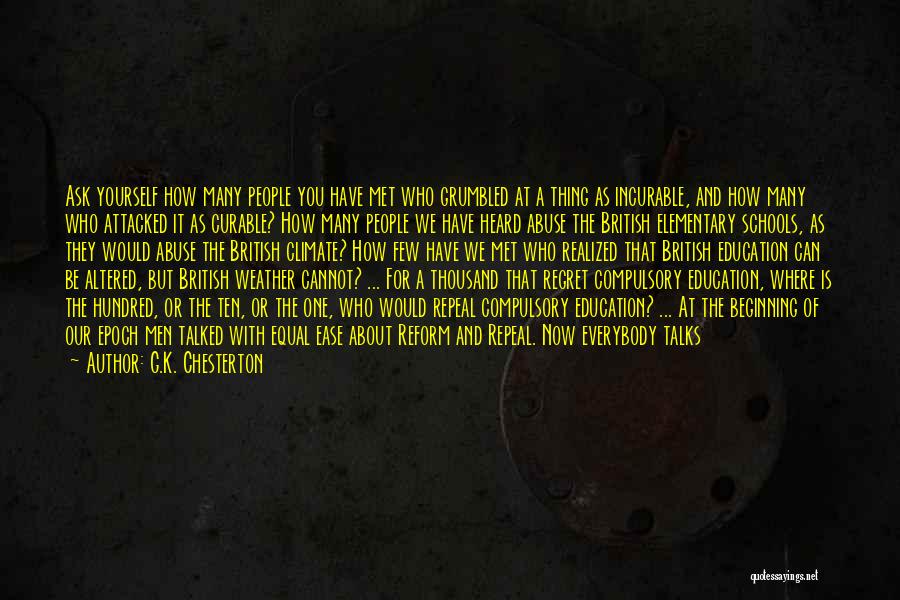 G.K. Chesterton Quotes: Ask Yourself How Many People You Have Met Who Grumbled At A Thing As Incurable, And How Many Who Attacked