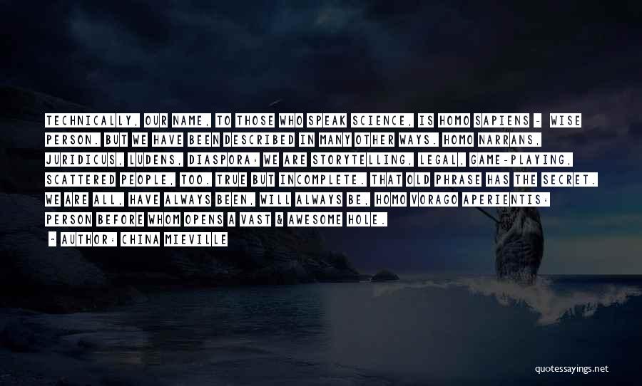 China Mieville Quotes: Technically, Our Name, To Those Who Speak Science, Is Homo Sapiens - Wise Person. But We Have Been Described In