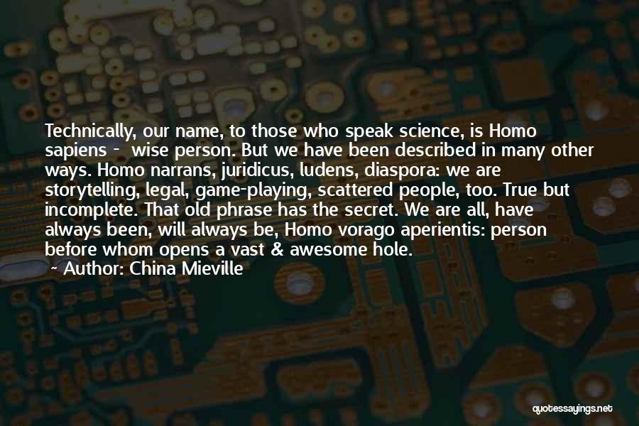 China Mieville Quotes: Technically, Our Name, To Those Who Speak Science, Is Homo Sapiens - Wise Person. But We Have Been Described In