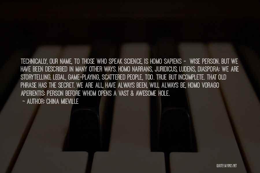 China Mieville Quotes: Technically, Our Name, To Those Who Speak Science, Is Homo Sapiens - Wise Person. But We Have Been Described In