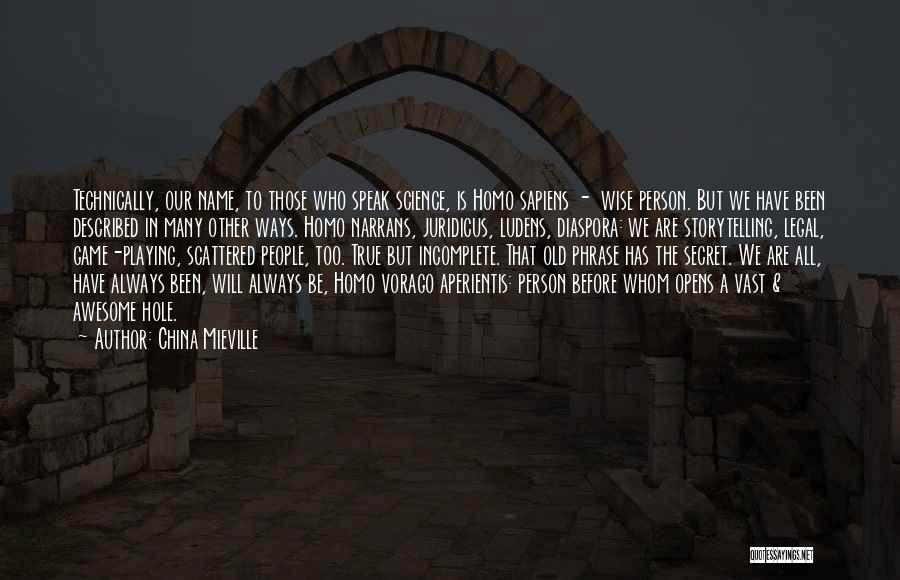 China Mieville Quotes: Technically, Our Name, To Those Who Speak Science, Is Homo Sapiens - Wise Person. But We Have Been Described In