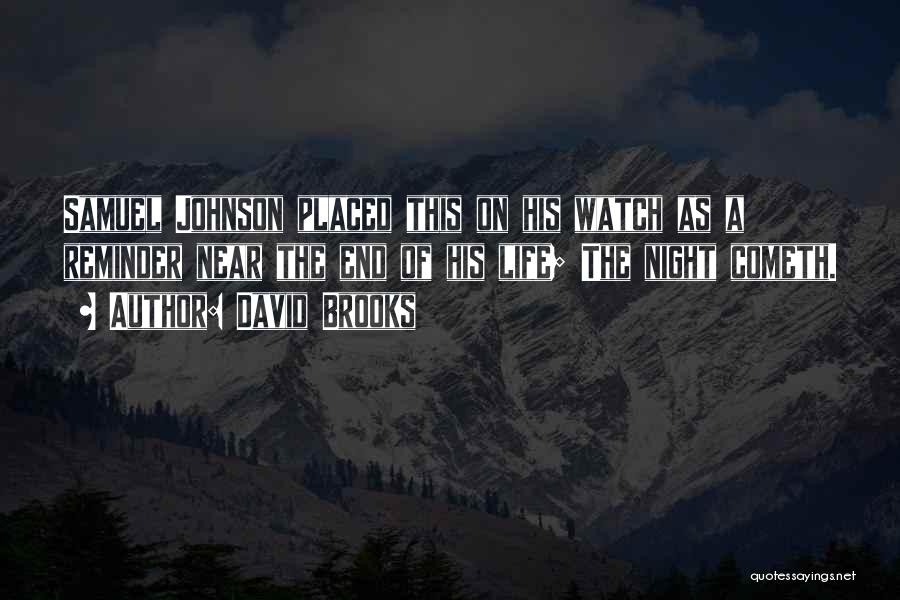 David Brooks Quotes: Samuel Johnson Placed This On His Watch As A Reminder Near The End Of His Life; The Night Cometh.