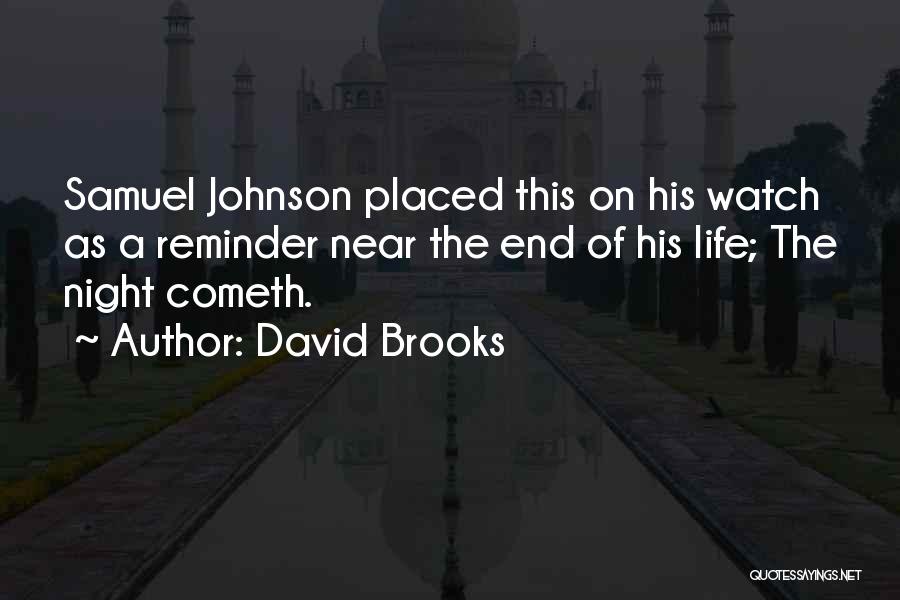 David Brooks Quotes: Samuel Johnson Placed This On His Watch As A Reminder Near The End Of His Life; The Night Cometh.