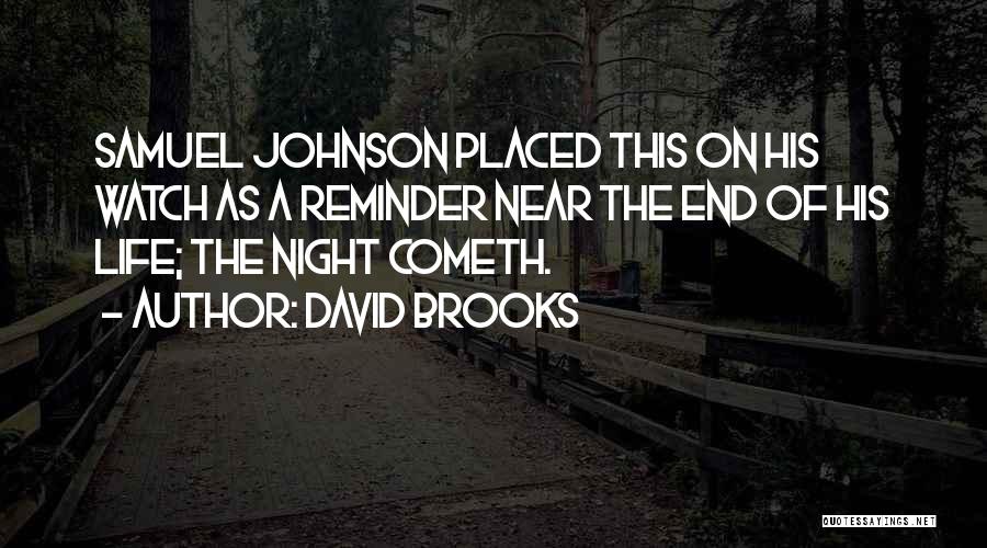 David Brooks Quotes: Samuel Johnson Placed This On His Watch As A Reminder Near The End Of His Life; The Night Cometh.
